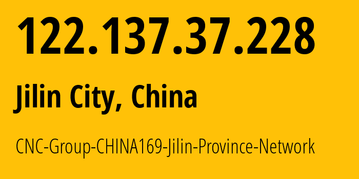 IP address 122.137.37.228 (Jilin City, Jilin, China) get location, coordinates on map, ISP provider AS4837 CNC-Group-CHINA169-Jilin-Province-Network // who is provider of ip address 122.137.37.228, whose IP address