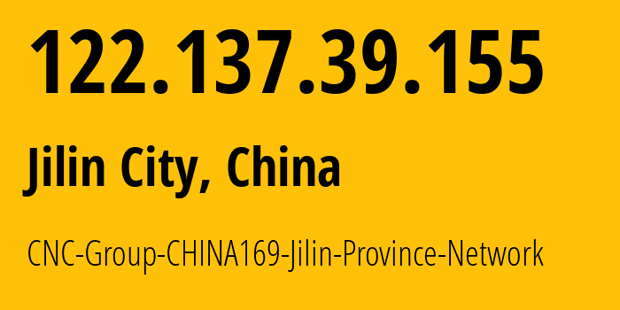 IP address 122.137.39.155 (Jilin City, Jilin, China) get location, coordinates on map, ISP provider AS4837 CNC-Group-CHINA169-Jilin-Province-Network // who is provider of ip address 122.137.39.155, whose IP address