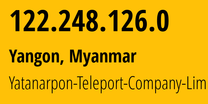 IP address 122.248.126.0 get location, coordinates on map, ISP provider AS18399 Yatanarpon-Teleport-Company-Limited // who is provider of ip address 122.248.126.0, whose IP address