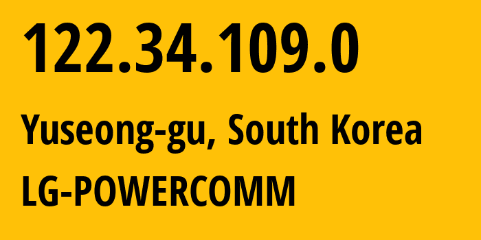 IP-адрес 122.34.109.0 (Yuseong-gu, Daejeon, Южная Корея) определить местоположение, координаты на карте, ISP провайдер AS17858 LG-POWERCOMM // кто провайдер айпи-адреса 122.34.109.0