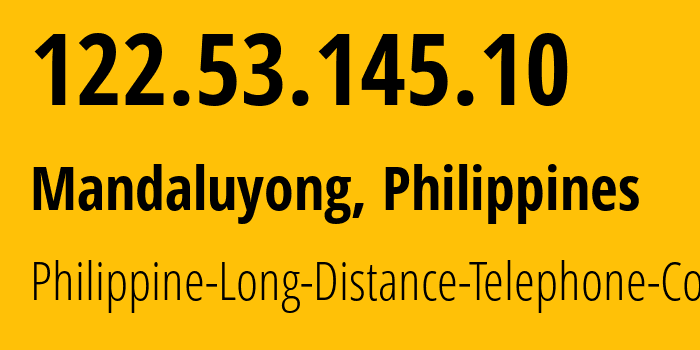 IP address 122.53.145.10 (Mandaluyong, Metro Manila, Philippines) get location, coordinates on map, ISP provider AS9299 Philippine-Long-Distance-Telephone-Co. // who is provider of ip address 122.53.145.10, whose IP address