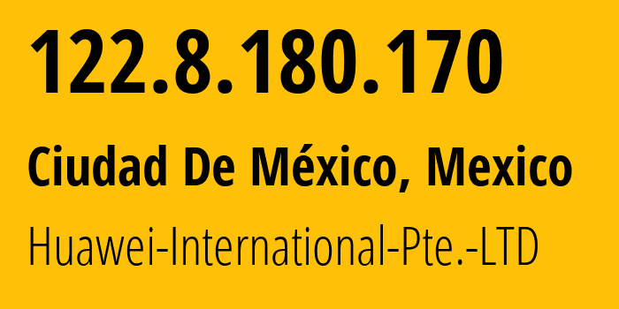 IP-адрес 122.8.180.170 (Мехико, Mexico City, Мексика) определить местоположение, координаты на карте, ISP провайдер AS136907 Huawei-International-Pte.-LTD // кто провайдер айпи-адреса 122.8.180.170