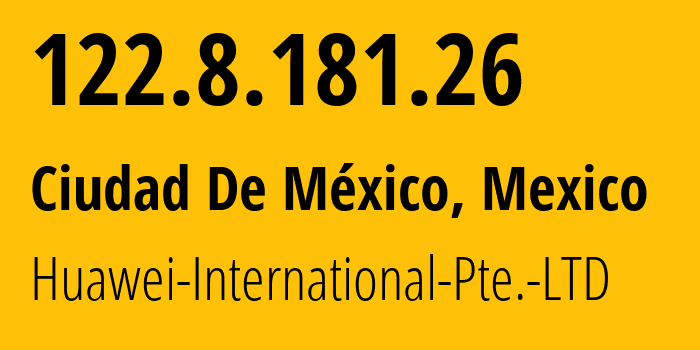 IP address 122.8.181.26 (Ciudad De México, Mexico City, Mexico) get location, coordinates on map, ISP provider AS136907 Huawei-International-Pte.-LTD // who is provider of ip address 122.8.181.26, whose IP address