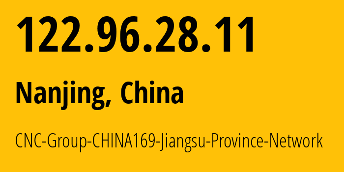 IP address 122.96.28.11 (Nanjing, Jiangsu, China) get location, coordinates on map, ISP provider AS4837 CNC-Group-CHINA169-Jiangsu-Province-Network // who is provider of ip address 122.96.28.11, whose IP address