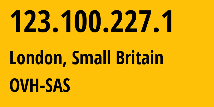 IP address 123.100.227.1 (London, England, Small Britain) get location, coordinates on map, ISP provider AS16276 OVH-SAS // who is provider of ip address 123.100.227.1, whose IP address