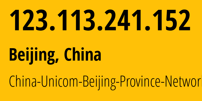 IP address 123.113.241.152 (Beijing, Beijing, China) get location, coordinates on map, ISP provider AS4808 China-Unicom-Beijing-Province-Network // who is provider of ip address 123.113.241.152, whose IP address