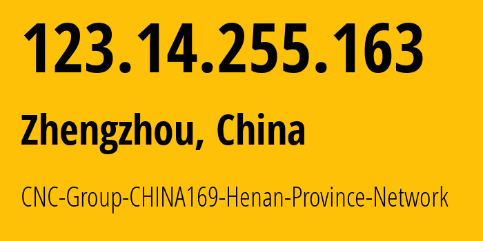 IP-адрес 123.14.255.163 (Чжэнчжоу, Henan, Китай) определить местоположение, координаты на карте, ISP провайдер AS4837 CNC-Group-CHINA169-Henan-Province-Network // кто провайдер айпи-адреса 123.14.255.163