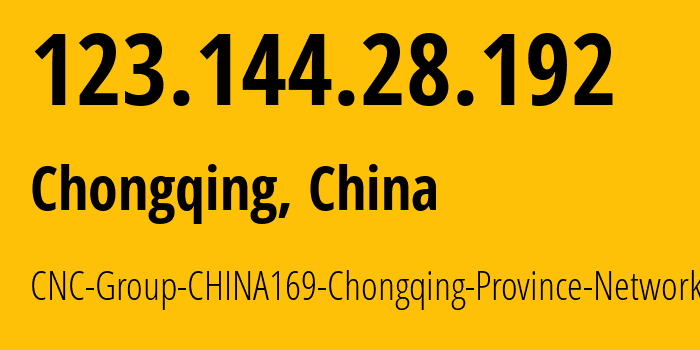 IP address 123.144.28.192 (Chongqing, Chongqing, China) get location, coordinates on map, ISP provider AS4837 CNC-Group-CHINA169-Chongqing-Province-Network // who is provider of ip address 123.144.28.192, whose IP address