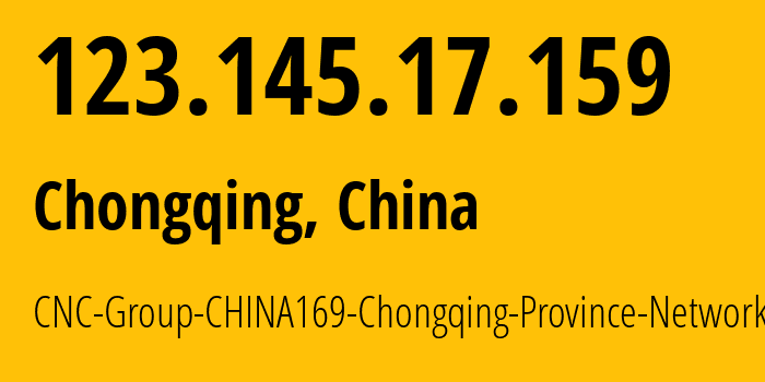 IP-адрес 123.145.17.159 (Чунцин, Chongqing, Китай) определить местоположение, координаты на карте, ISP провайдер AS4837 CNC-Group-CHINA169-Chongqing-Province-Network // кто провайдер айпи-адреса 123.145.17.159