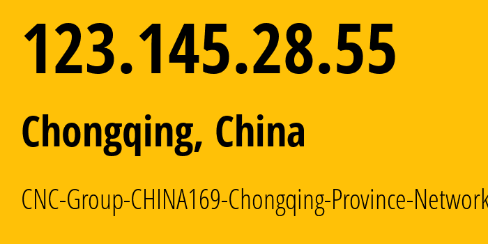 IP address 123.145.28.55 (Chongqing, Chongqing, China) get location, coordinates on map, ISP provider AS4837 CNC-Group-CHINA169-Chongqing-Province-Network // who is provider of ip address 123.145.28.55, whose IP address