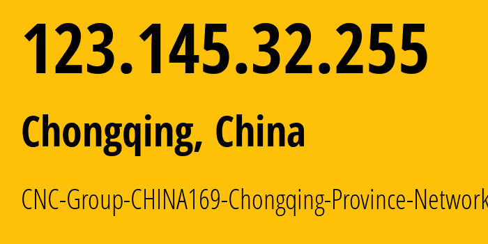 IP address 123.145.32.255 (Chongqing, Chongqing, China) get location, coordinates on map, ISP provider AS4837 CNC-Group-CHINA169-Chongqing-Province-Network // who is provider of ip address 123.145.32.255, whose IP address