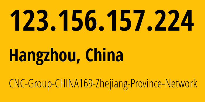 IP address 123.156.157.224 (Jinhua, Zhejiang, China) get location, coordinates on map, ISP provider AS4837 CNC-Group-CHINA169-Zhejiang-Province-Network // who is provider of ip address 123.156.157.224, whose IP address