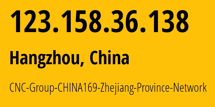 IP-адрес 123.158.36.138 (Ханчжоу, Zhejiang, Китай) определить местоположение, координаты на карте, ISP провайдер AS4837 CNC-Group-CHINA169-Zhejiang-Province-Network // кто провайдер айпи-адреса 123.158.36.138