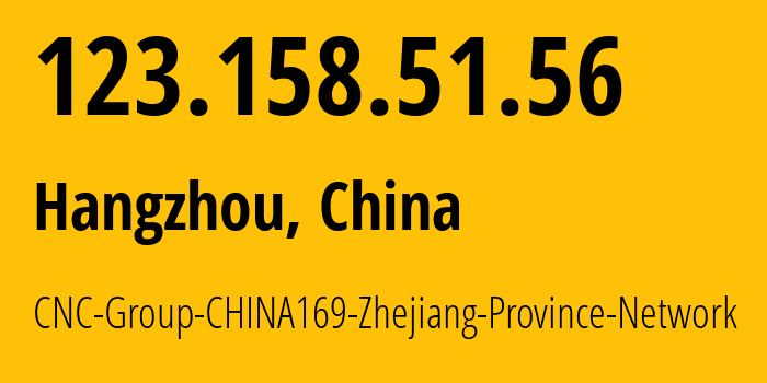 IP-адрес 123.158.51.56 (Ханчжоу, Zhejiang, Китай) определить местоположение, координаты на карте, ISP провайдер AS4837 CNC-Group-CHINA169-Zhejiang-Province-Network // кто провайдер айпи-адреса 123.158.51.56