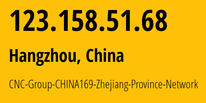 IP address 123.158.51.68 (Hangzhou, Zhejiang, China) get location, coordinates on map, ISP provider AS4837 CNC-Group-CHINA169-Zhejiang-Province-Network // who is provider of ip address 123.158.51.68, whose IP address