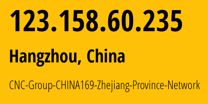 IP-адрес 123.158.60.235 (Ханчжоу, Zhejiang, Китай) определить местоположение, координаты на карте, ISP провайдер AS4837 CNC-Group-CHINA169-Zhejiang-Province-Network // кто провайдер айпи-адреса 123.158.60.235