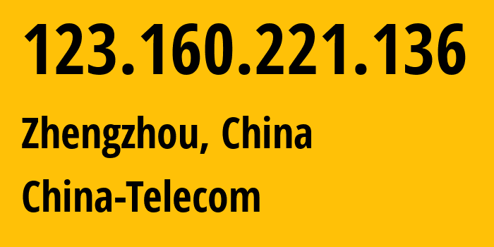 IP address 123.160.221.136 (Zhengzhou, Henan, China) get location, coordinates on map, ISP provider AS137687 China-Telecom // who is provider of ip address 123.160.221.136, whose IP address