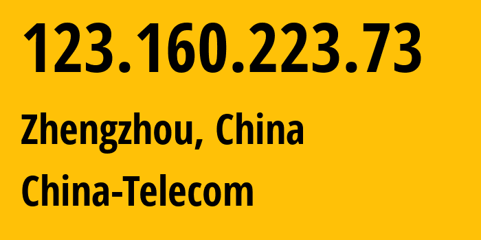 IP address 123.160.223.73 (Zhengzhou, Henan, China) get location, coordinates on map, ISP provider AS137687 China-Telecom // who is provider of ip address 123.160.223.73, whose IP address