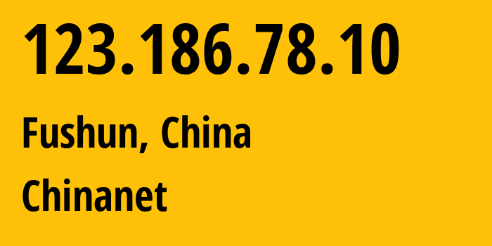 IP address 123.186.78.10 (Fushun, Liaoning, China) get location, coordinates on map, ISP provider AS4134 Chinanet // who is provider of ip address 123.186.78.10, whose IP address