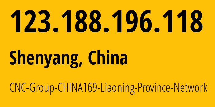 IP address 123.188.196.118 (Shenyang, Liaoning, China) get location, coordinates on map, ISP provider AS4837 CNC-Group-CHINA169-Liaoning-Province-Network // who is provider of ip address 123.188.196.118, whose IP address