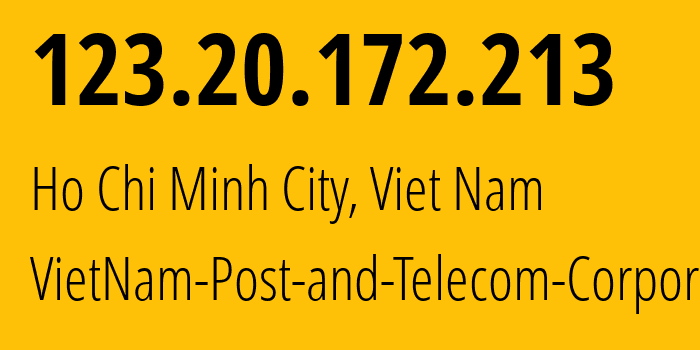 IP address 123.20.172.213 (Ho Chi Minh City, Ho Chi Minh, Viet Nam) get location, coordinates on map, ISP provider AS45899 VietNam-Post-and-Telecom-Corporation // who is provider of ip address 123.20.172.213, whose IP address