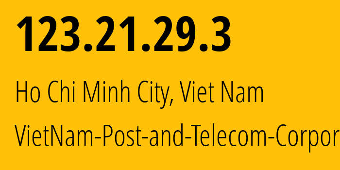 IP address 123.21.29.3 (Ho Chi Minh City, Ho Chi Minh, Viet Nam) get location, coordinates on map, ISP provider AS45899 VietNam-Post-and-Telecom-Corporation // who is provider of ip address 123.21.29.3, whose IP address