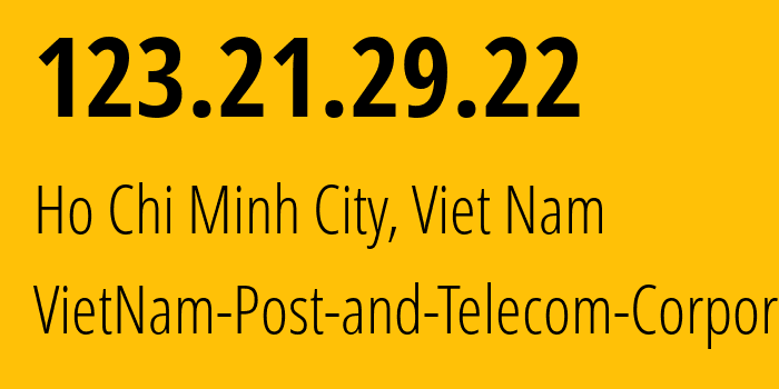 IP address 123.21.29.22 (Ho Chi Minh City, Ho Chi Minh, Viet Nam) get location, coordinates on map, ISP provider AS45899 VietNam-Post-and-Telecom-Corporation // who is provider of ip address 123.21.29.22, whose IP address