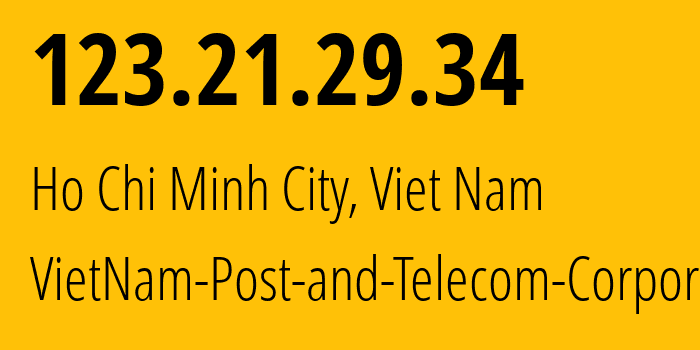 IP address 123.21.29.34 (Ho Chi Minh City, Ho Chi Minh, Viet Nam) get location, coordinates on map, ISP provider AS45899 VietNam-Post-and-Telecom-Corporation // who is provider of ip address 123.21.29.34, whose IP address