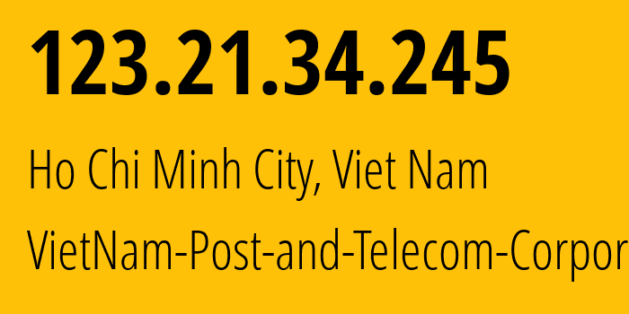 IP address 123.21.34.245 (Ho Chi Minh City, Ho Chi Minh, Viet Nam) get location, coordinates on map, ISP provider AS45899 VietNam-Post-and-Telecom-Corporation // who is provider of ip address 123.21.34.245, whose IP address