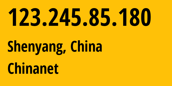 IP address 123.245.85.180 (Shenyang, Liaoning, China) get location, coordinates on map, ISP provider AS4134 Chinanet // who is provider of ip address 123.245.85.180, whose IP address