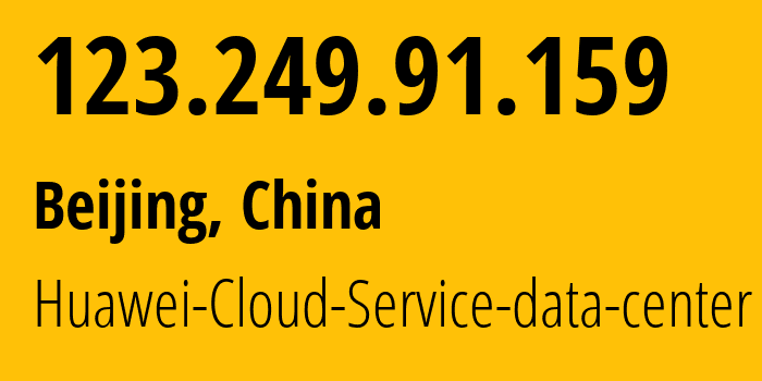 IP address 123.249.91.159 (Beijing, Beijing, China) get location, coordinates on map, ISP provider AS55990 Huawei-Cloud-Service-data-center // who is provider of ip address 123.249.91.159, whose IP address