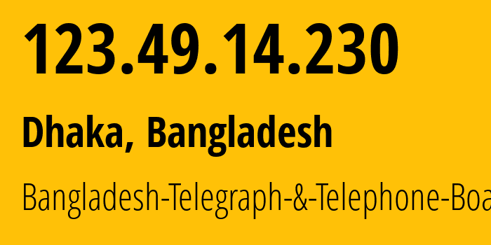 IP address 123.49.14.230 (Dhaka, Dhaka Division, Bangladesh) get location, coordinates on map, ISP provider AS17494 Bangladesh-Telegraph-&-Telephone-Board // who is provider of ip address 123.49.14.230, whose IP address