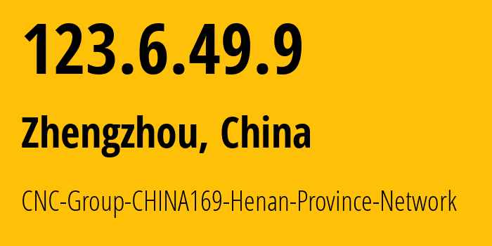 IP address 123.6.49.9 (Zhengzhou, Henan, China) get location, coordinates on map, ISP provider AS4837 CNC-Group-CHINA169-Henan-Province-Network // who is provider of ip address 123.6.49.9, whose IP address