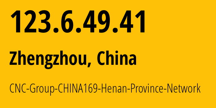 IP address 123.6.49.41 (Zhengzhou, Henan, China) get location, coordinates on map, ISP provider AS4837 CNC-Group-CHINA169-Henan-Province-Network // who is provider of ip address 123.6.49.41, whose IP address