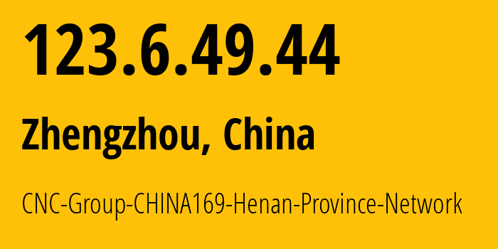 IP address 123.6.49.44 (Zhengzhou, Henan, China) get location, coordinates on map, ISP provider AS4837 CNC-Group-CHINA169-Henan-Province-Network // who is provider of ip address 123.6.49.44, whose IP address