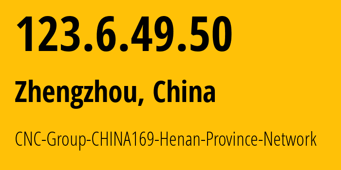 IP address 123.6.49.50 (Zhengzhou, Henan, China) get location, coordinates on map, ISP provider AS4837 CNC-Group-CHINA169-Henan-Province-Network // who is provider of ip address 123.6.49.50, whose IP address