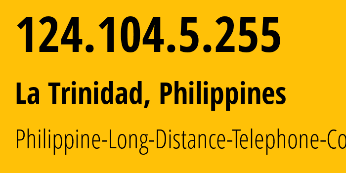 IP-адрес 124.104.5.255 (Ла-Тринидад, Кордильерский административный регион, Филиппины) определить местоположение, координаты на карте, ISP провайдер AS9299 Philippine-Long-Distance-Telephone-Co. // кто провайдер айпи-адреса 124.104.5.255