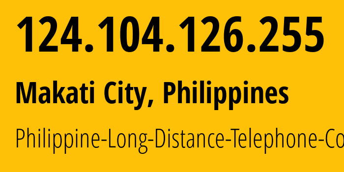 IP address 124.104.126.255 (Makati City, Metro Manila, Philippines) get location, coordinates on map, ISP provider AS9299 Philippine-Long-Distance-Telephone-Co. // who is provider of ip address 124.104.126.255, whose IP address