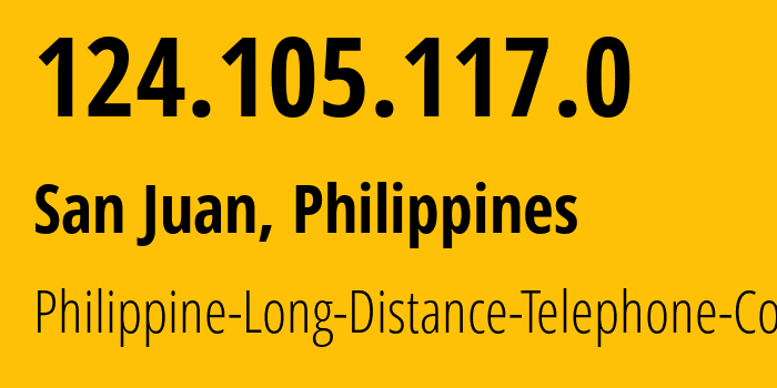 IP address 124.105.117.0 (San Juan, Metro Manila, Philippines) get location, coordinates on map, ISP provider AS9299 Philippine-Long-Distance-Telephone-Co. // who is provider of ip address 124.105.117.0, whose IP address