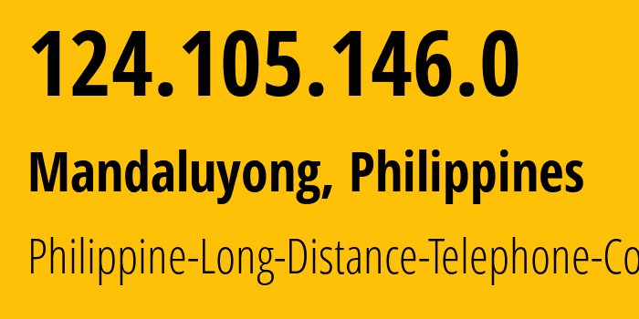 IP address 124.105.146.0 (Mandaluyong, Metro Manila, Philippines) get location, coordinates on map, ISP provider AS23689 Philippine-Long-Distance-Telephone-Co. // who is provider of ip address 124.105.146.0, whose IP address