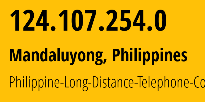 IP address 124.107.254.0 (Mandaluyong, Metro Manila, Philippines) get location, coordinates on map, ISP provider AS9299 Philippine-Long-Distance-Telephone-Co. // who is provider of ip address 124.107.254.0, whose IP address