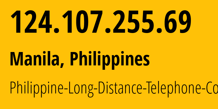 IP address 124.107.255.69 (Manila, Metro Manila, Philippines) get location, coordinates on map, ISP provider AS9299 Philippine-Long-Distance-Telephone-Co. // who is provider of ip address 124.107.255.69, whose IP address