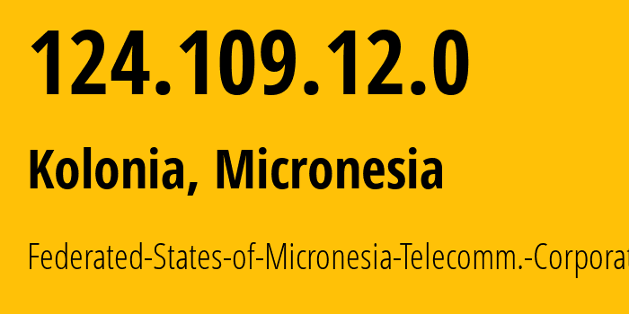 IP address 124.109.12.0 (Kolonia, Pohnpei State, Micronesia) get location, coordinates on map, ISP provider AS38875 Federated-States-of-Micronesia-Telecomm.-Corporation // who is provider of ip address 124.109.12.0, whose IP address