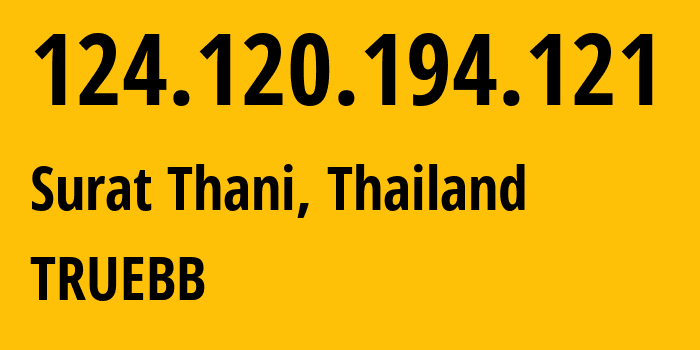 IP address 124.120.194.121 (Surat Thani, Surat Thani, Thailand) get location, coordinates on map, ISP provider AS17552 TRUEBB // who is provider of ip address 124.120.194.121, whose IP address