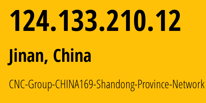 IP address 124.133.210.12 (Jinan, Shandong, China) get location, coordinates on map, ISP provider AS4837 CNC-Group-CHINA169-Shandong-Province-Network // who is provider of ip address 124.133.210.12, whose IP address