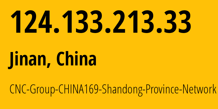 IP-адрес 124.133.213.33 (Цзинань, Shandong, Китай) определить местоположение, координаты на карте, ISP провайдер AS4837 CNC-Group-CHINA169-Shandong-Province-Network // кто провайдер айпи-адреса 124.133.213.33