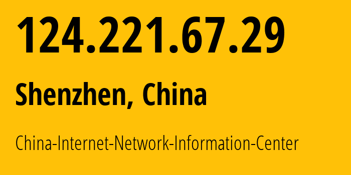 IP address 124.221.67.29 (Shenzhen, Guangdong, China) get location, coordinates on map, ISP provider AS45090 China-Internet-Network-Information-Center // who is provider of ip address 124.221.67.29, whose IP address