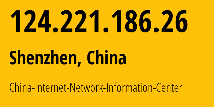 IP address 124.221.186.26 (Shenzhen, Guangdong, China) get location, coordinates on map, ISP provider AS45090 China-Internet-Network-Information-Center // who is provider of ip address 124.221.186.26, whose IP address
