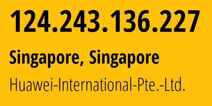 IP-адрес 124.243.136.227 (Сингапур, North West, Сингапур) определить местоположение, координаты на карте, ISP провайдер AS136907 Huawei-International-Pte.-Ltd. // кто провайдер айпи-адреса 124.243.136.227