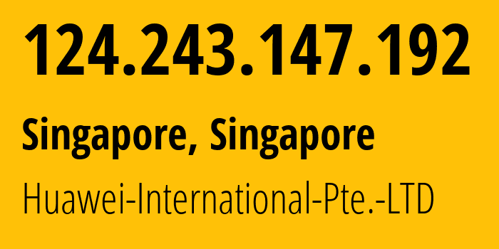IP address 124.243.147.192 (Singapore, North West, Singapore) get location, coordinates on map, ISP provider AS136907 Huawei-International-Pte.-LTD // who is provider of ip address 124.243.147.192, whose IP address